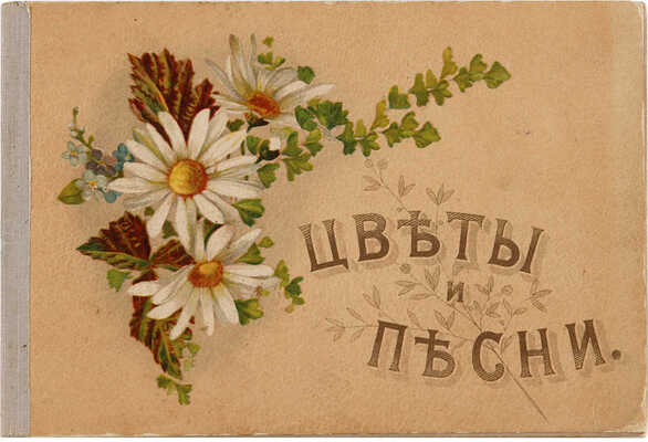 Цветы и песни собрал А.В. Михайлов. СПБ.: Б. и., [конец XIX - нач. XX вв.].